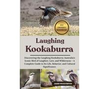 LAUGHING KOOKABURRA: Discovering the Laughing Kookaburra: Australia’s Iconic Bird of Laughter, Lore, and Wilderness - A Complete Guide to Its Life, Behavior, and Cultural Significance.