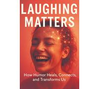 Laughing Matters: How Humor Heals, Connects, and Transforms Us