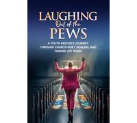 Laughing Out of the Pews: A Youth Pastor’s Journey Through Church Hurt, Healing, and Finding Joy Again