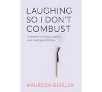 Laughing So I Don't Combust: A memoir of chaos, clarity, and really good timing