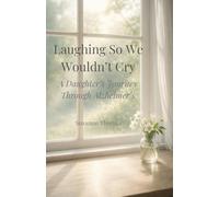 Laughing So We Wouldn't Cry: A Daughter's Journey Through Alzheimer's