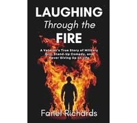 Laughing Through the Fire: A Veteran’s True Story of Military Grit, Stand-Up Comedy, and Never Giving Up on Life