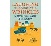 Laughing Through the Wrinkles: Where the Pill Organizer Is the Real MVP (Wit & Wisdom Series)