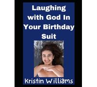 Laughing with God In Your Birthday Suit: A Whole New Way To View and Experience Nudity! (The Nude Lifestyle)