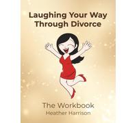 Laughing Your Way Through Divorce The Workbook: Funny Activities, Hilarious Writing Prompts, and a few Coloring Pages to Help Women Embrace a New Beginning