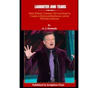 LAUGHTER AND TEARS: Robin Williams' Turbulent Life From Stand-Up Comedy to Hollywood Blockbusters, and the Wild Ride In-Between