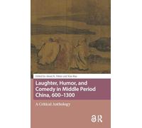 Laughter, Humor, and Comedy in Middle Period China, 600-1300: A Critical Anthology (Global Chinese Histories, 250-1650)