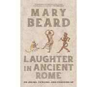 Laughter in Ancient Rome: On Joking, Tickling, and Cracking Up: 71 (Sather Classical Lectures)
