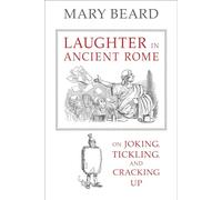 Laughter in Ancient Rome: On Joking, Tickling, and Cracking Up: 71 (Sather Classical Lectures)