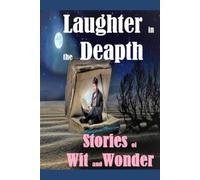 LAUGHTER in the DEAPTH: SHORT STORIES of WIT and WONDER