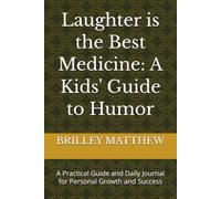 Laughter is the Best Medicine: A Kids' Guide to Humor: A Practical Guide and Daily Journal for Personal Growth and Success