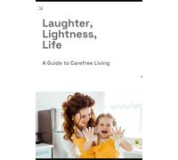 Laughter, Lightness, Life: A Guide to Carefree Living