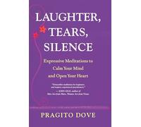 Laughter, Tears, Silence: Expressive Meditations to Calm Your Mind and Open Your Heart