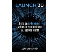 Launch 30: Build an Ai-Powered , Values Driven Business in Just One Month (Bean by Bean: One Seed a Day Series)