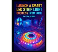 Launch A Smart LED Strip Light Business from Home: Master Assembly & Programming of RGB Smart Lights for Gamers and Home Decor Enthusiasts (Garage ... Series: Build & Sell Electronics from Home)