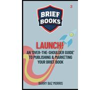 LAUNCH: An 'Over-the-Shoulder Guide' To Publishing & Marketing Your Brief Book