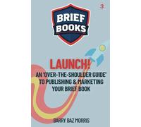 LAUNCH: An 'Over-the-Shoulder Guide' To Publishing & Marketing Your Brief Book (The 'Over The Shoulder’ Guides to Writing & Publishing Brief Books)