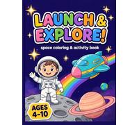 Launch & Explore!: Space Coloring & Activity Book for Kids Ages 4-10. An Out-of-This-World Adventure with Astronauts, Rockets, Planets, Stars, Puzzles & Creative Fun