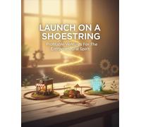 Launch On A Shoestring: Profitable Ventures For The Entrepreneurial Spirit