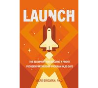 LAUNCH: The Executives 10-Step Blueprint for Building a Profit-Focused Strategic Partnership Program in 90 Days