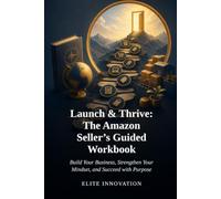 Launch & Thrive: The Amazon Seller’s Guided Workbook: Build Your Business, Strengthen Your Mindset, and Succeed with Purpose
