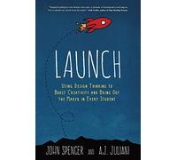 Launch: Using Design Thinking to Boost Creativity and Bring Out the Maker in Every Student