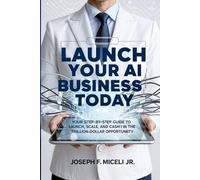 Launch Your A.I. Based Business Today: Launch Smart, Scale Fast, Succeed!