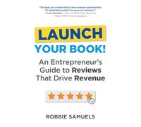 LAUNCH Your Book! An Entrepreneur's Guide to Reviews That Drive Revenue