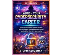 Launch Your Cybersecurity Career: A Step-by-Step Guide for Beginners and Career Switchers to Master In-Demand Skills, Get Certified, and Land Your First Job in Cybersecurity
