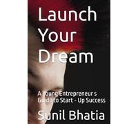 Launch Your Dream: A Young Entrepreneur s Guide to Start - Up Success