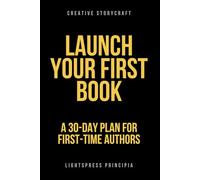 Launch Your First Book: A 30-Day Plan for First-Time Authors (Creative Storycraft)