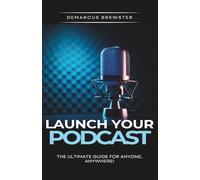 Launch Your Podcast: The Ultimate Guide for Anyone, Anywhere!