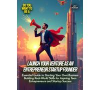 Launch Your Venture as an Entrepreneur Startup Founder: Essential Guide to Starting Your Own Business Building Real-World Skills for Aspiring Teen ... and Startup Success (Life Skills for Teens)