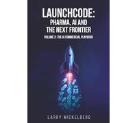 Launchcode: AI, Pharma and the Next Frontier: Volume 2: The Commercial AI Playbook
