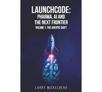 Launchcode: Pharma, AI and the Next Frontier: Volume 1: The Agentic Shift