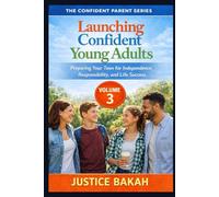 Launching Confident Young Adults: Preparing Your Teen for Independence, Responsibility, and Life Success (THE CONFIDENT PARENT SERIES)