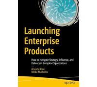 Launching Enterprise Products: How to Navigate Strategy, Influence, and Delivery in Complex Organizations