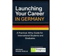 Launching Your Career in Germany: A Practical, Witty Guide for International Students and Graduates (Frogleap - Crossing Borders with Confidence)