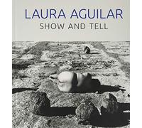 Laura Aguilar: Show and Tell