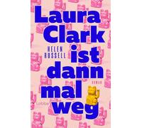 Laura Clark ist dann mal weg: Roman. Ein einfühlsamer Roman über Familie, Freundschaft und Selbstfindung - voller Wärme, Tiefe und Humor