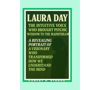 Laura Day: The Intuitive Voice Who Brought Psychic Wisdom to the Mainstream: A Revealing Portrait of a Visionary Who Transformed How We Understand the ... Intuition Toolkit and Circle Ritual Guide