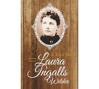 Laura Ingalls Wilder: A True Story: A Historical Biography of the Author of the Little House Books