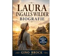 Laura Ingalls Wilder Biografie: Die vollständige Biografie der beliebten „Little House“ Autorin: Vom Mädchen aus dem Wilden Westen zur Literaturikone ... ihrem Vermächtnis, selt