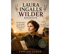 Laura Ingalls Wilder Biografie: Ein Pionierleben - von den großen Wäldern bis zum geschriebenen Wort
