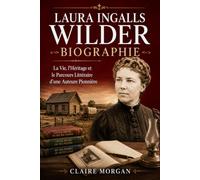 Laura Ingalls Wilder Biographie: La Vie, l’Héritage et le Parcours Littéraire d’une Auteure Pionnière
