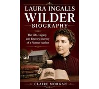 Laura Ingalls Wilder Biography: The Life, Legacy, and Literary Journey of a Pioneer Author
