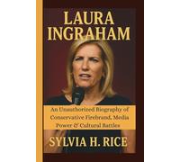 LAURA INGRAHAM: An Unauthorized Biography of Conservative Firebrand, Media Power & Cultural Battles