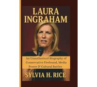 LAURA INGRAHAM: An Unauthorized Biography of Conservative Firebrand, Media Power & Cultural Battles