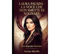 LAURA PAUSINI - LA VOCE CHE NON SMETTE DI SOGNARE: Una Biografia Narrativa (Ritratti di Carisma)