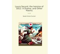 Laura Secord, the heroine of 1812: A Drama; and Other Poems (Classic Books)